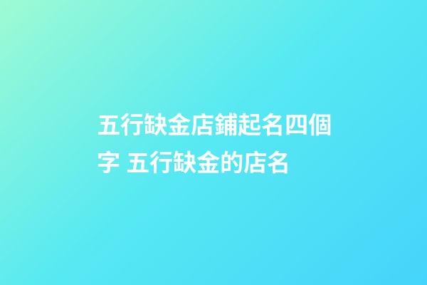 五行缺金店鋪起名四個字 五行缺金的店名-第1張-店鋪起名-玄機派